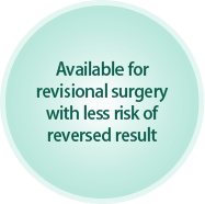 Available for revisional surgery with less risk of reversed result